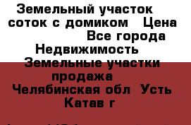 Земельный участок 20 соток с домиком › Цена ­ 1 200 000 - Все города Недвижимость » Земельные участки продажа   . Челябинская обл.,Усть-Катав г.